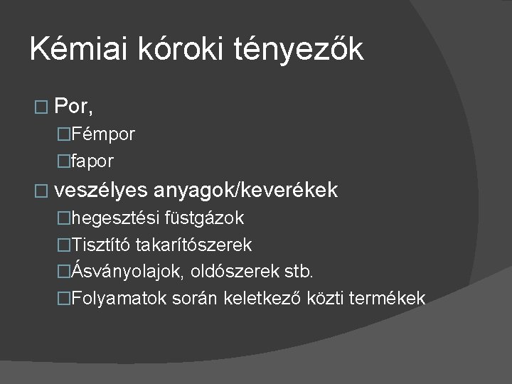 Kémiai kóroki tényezők � Por, �Fémpor �fapor � veszélyes anyagok/keverékek �hegesztési füstgázok �Tisztító takarítószerek