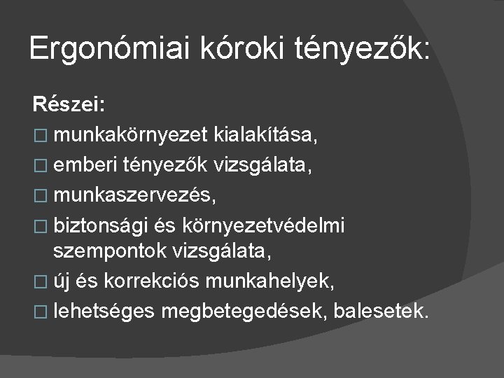 Ergonómiai kóroki tényezők: Részei: � munkakörnyezet kialakítása, � emberi tényezők vizsgálata, � munkaszervezés, �