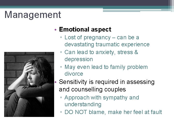 Management • Emotional aspect ▫ Lost of pregnancy – can be a devastating traumatic