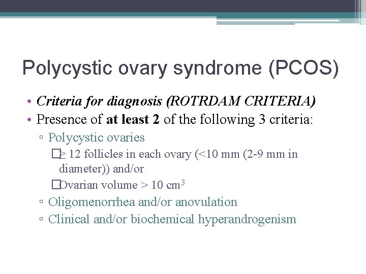 Polycystic ovary syndrome (PCOS) • Criteria for diagnosis (ROTRDAM CRITERIA) • Presence of at