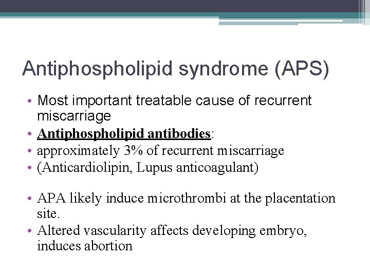 Antiphospholipid syndrome (APS) • Most important treatable cause of recurrent miscarriage • Antiphospholipid antibodies: