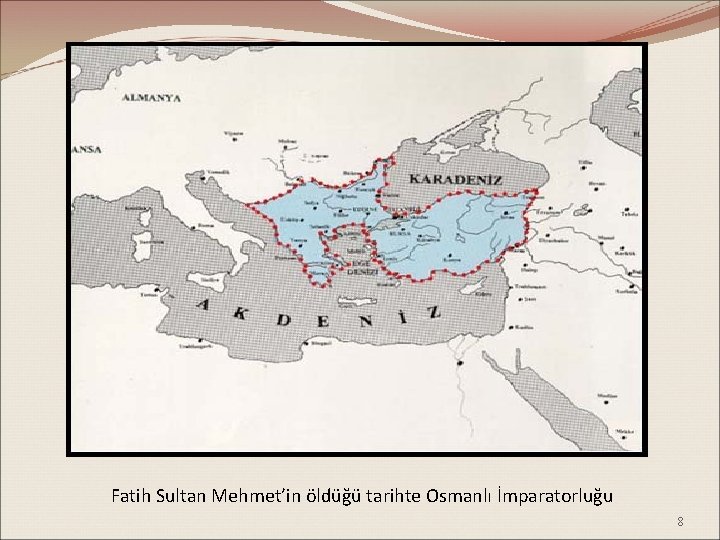 Fatih Sultan Mehmet’in öldüğü tarihte Osmanlı İmparatorluğu 8 