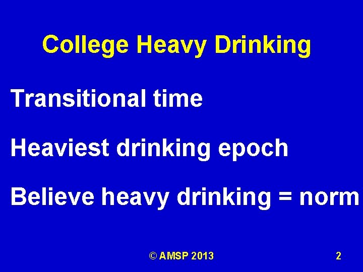 College Heavy Drinking Transitional time Heaviest drinking epoch Believe heavy drinking = norm ©