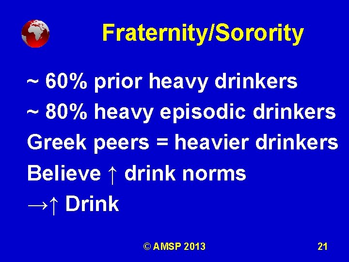 Fraternity/Sorority ~ 60% prior heavy drinkers ~ 80% heavy episodic drinkers Greek peers =