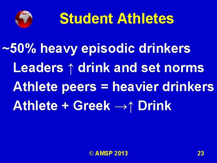 Student Athletes ~50% heavy episodic drinkers Leaders ↑ drink and set norms Athlete peers
