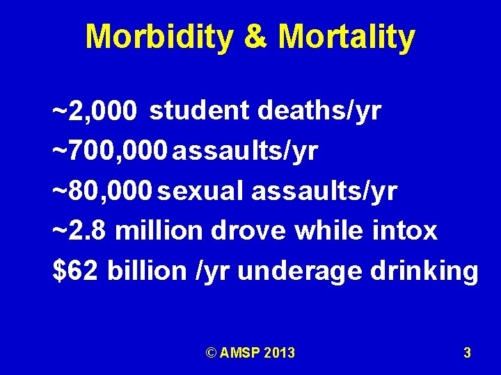 Morbidity & Mortality ~2, 000 student deaths/yr ~700, 000 assaults/yr ~80, 000 sexual assaults/yr