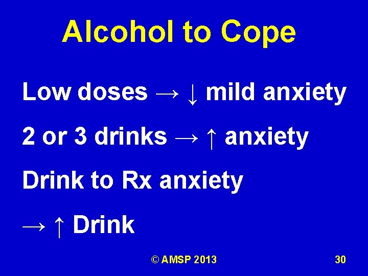 Alcohol to Cope Low doses → ↓ mild anxiety 2 or 3 drinks →