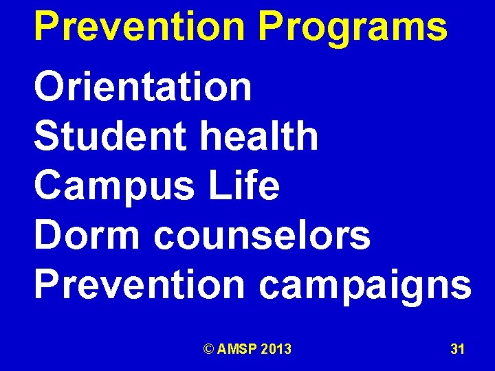 Prevention Programs Orientation Student health Campus Life Dorm counselors Prevention campaigns © AMSP 2013