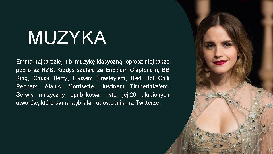 MUZYKA Emma najbardziej lubi muzykę klasyczną, oprócz niej także pop oraz R&B. Kiedyś szalała