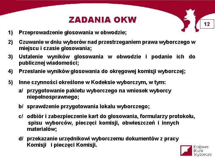 ZADANIA OKW 1) Przeprowadzenie głosowania w obwodzie; 2) Czuwanie w dniu wyborów nad przestrzeganiem