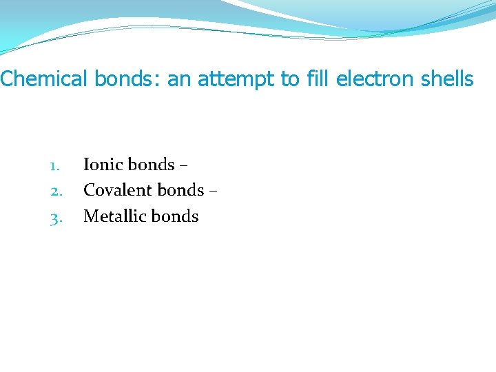 Chemical bonds: an attempt to fill electron shells 1. 2. 3. Ionic bonds –