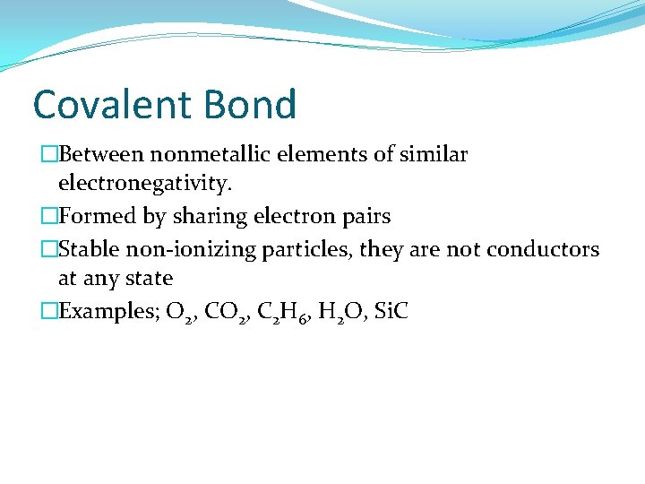Covalent Bond �Between nonmetallic elements of similar electronegativity. �Formed by sharing electron pairs �Stable