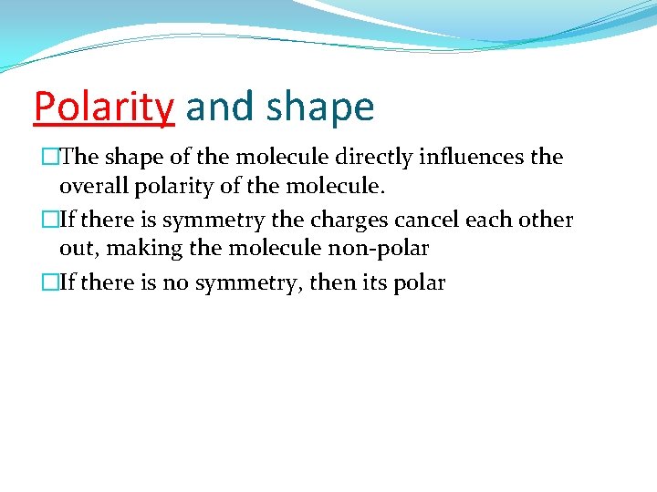 Polarity and shape �The shape of the molecule directly influences the overall polarity of