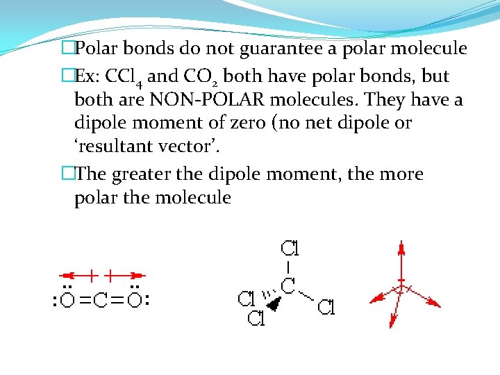 �Polar bonds do not guarantee a polar molecule �Ex: CCl 4 and CO 2