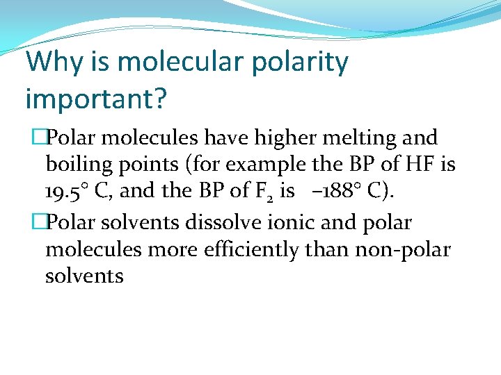 Why is molecular polarity important? �Polar molecules have higher melting and boiling points (for