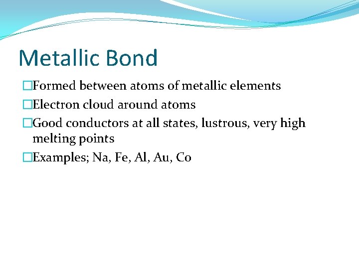 Metallic Bond �Formed between atoms of metallic elements �Electron cloud around atoms �Good conductors