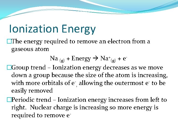 Ionization Energy �The energy required to remove an electron from a gaseous atom Na