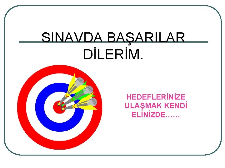 SINAVDA BAŞARILAR DİLERİM. HEDEFLERİNİZE ULAŞMAK KENDİ ELİNİZDE…… 