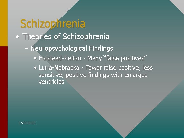 Schizophrenia • Theories of Schizophrenia – Neuropsychological Findings • Halstead-Reitan - Many “false positives”