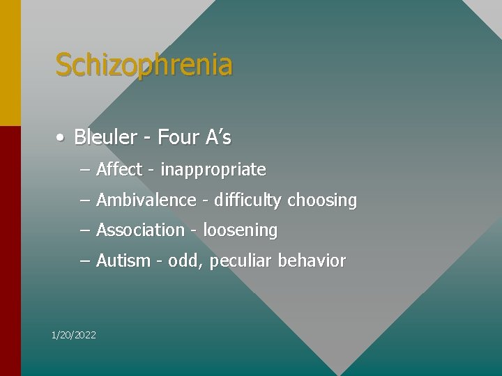 Schizophrenia • Bleuler - Four A’s – Affect - inappropriate – Ambivalence - difficulty