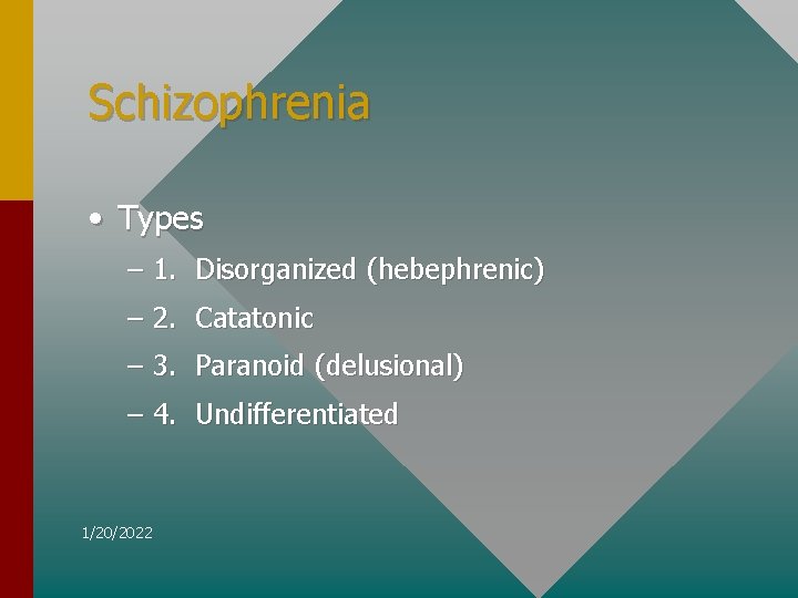 Schizophrenia • Types – 1. Disorganized (hebephrenic) – 2. Catatonic – 3. Paranoid (delusional)