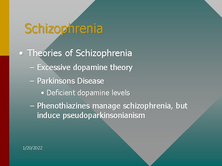 Schizophrenia • Theories of Schizophrenia – Excessive dopamine theory – Parkinsons Disease • Deficient