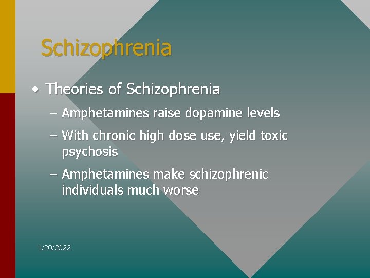 Schizophrenia • Theories of Schizophrenia – Amphetamines raise dopamine levels – With chronic high