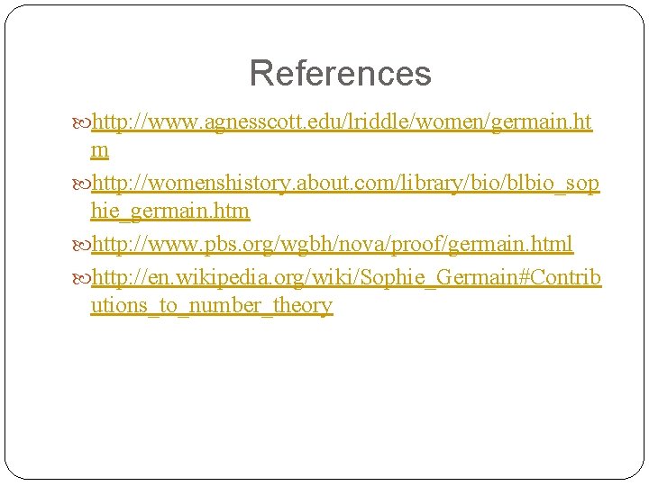 References http: //www. agnesscott. edu/lriddle/women/germain. ht m http: //womenshistory. about. com/library/bio/blbio_sop hie_germain. htm http: