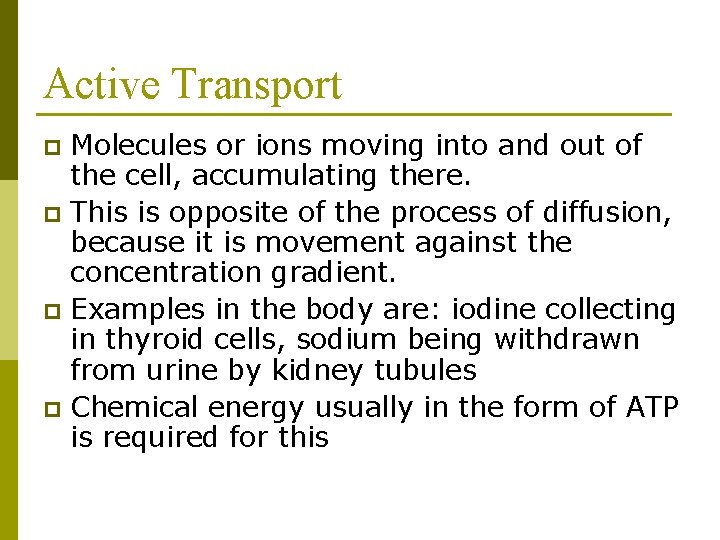 Active Transport Molecules or ions moving into and out of the cell, accumulating there.