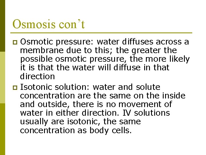Osmosis con’t Osmotic pressure: water diffuses across a membrane due to this; the greater
