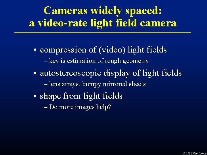 Cameras widely spaced: a video-rate light field camera • compression of (video) light fields