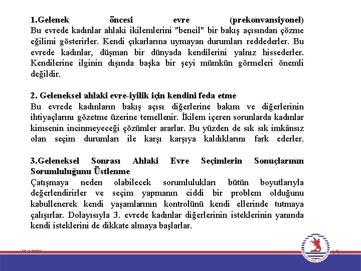 1. Gelenek öncesi evre (prekonvansiyonel) Bu evrede kadınlar ahlaki ikilemlerini "bencil" bir bakış açısından