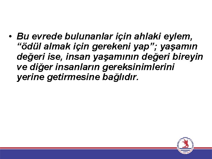  • Bu evrede bulunanlar için ahlaki eylem, “ödül almak için gerekeni yap”; yaşamın