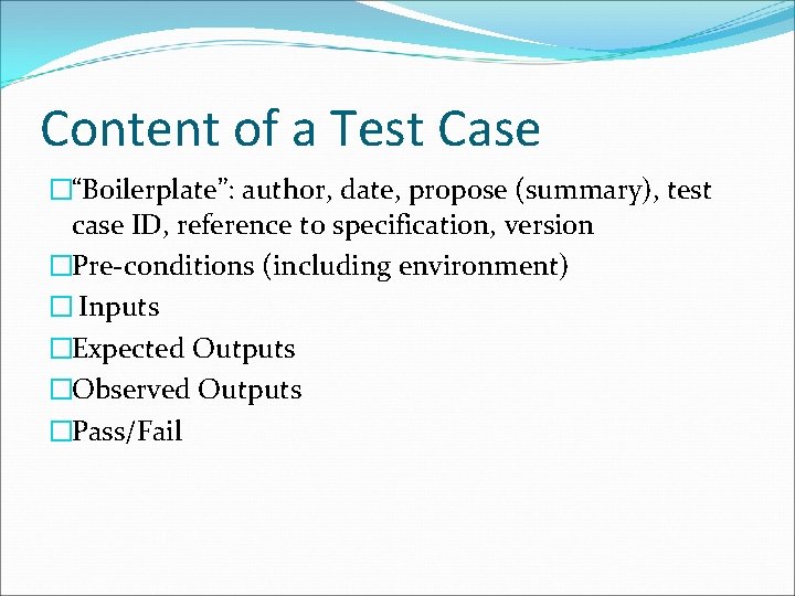 Content of a Test Case �“Boilerplate”: author, date, propose (summary), test case ID, reference