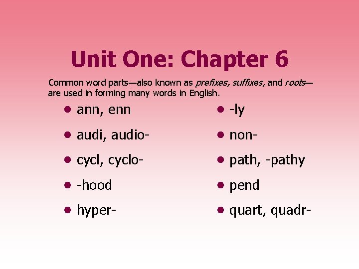 Unit One: Chapter 6 Common word parts—also known as prefixes, suffixes, and roots— are