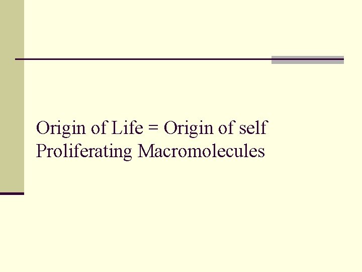 Origin of Life = Origin of self Proliferating Macromolecules 