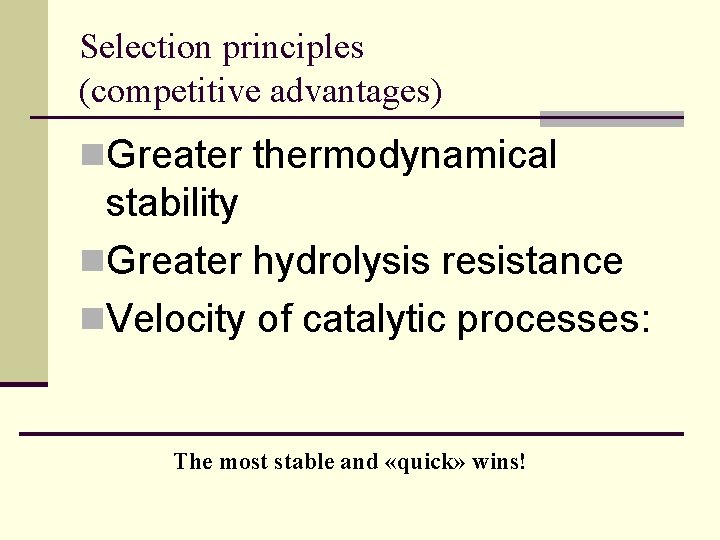 Selection principles (competitive advantages) n. Greater thermodynamical stability n. Greater hydrolysis resistance n. Velocity