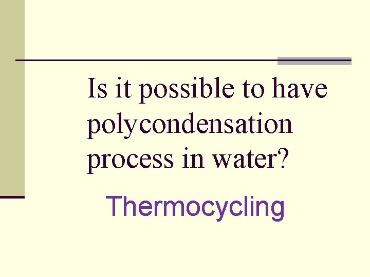 Is it possible to have polycondensation process in water? Thermocycling 