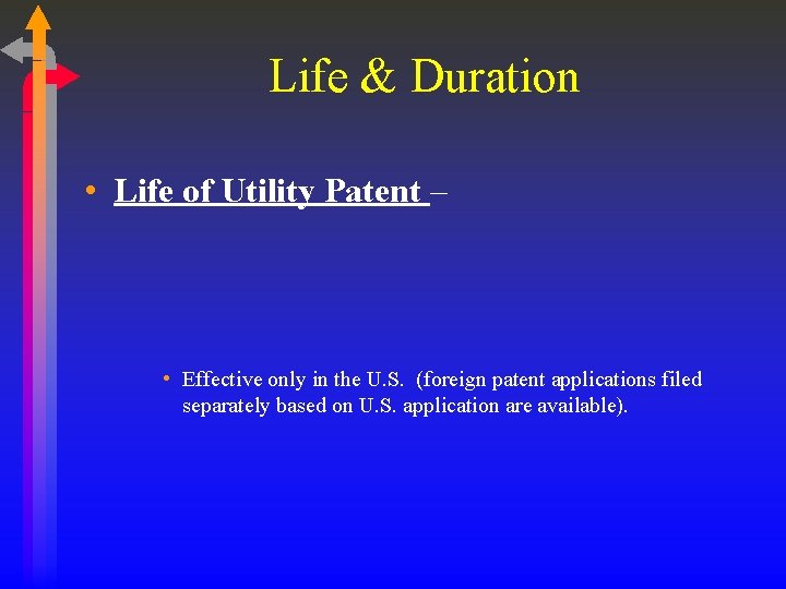 Life & Duration • Life of Utility Patent – • Effective only in the