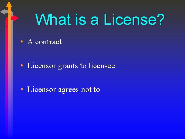What is a License? • A contract • Licensor grants to licensee • Licensor