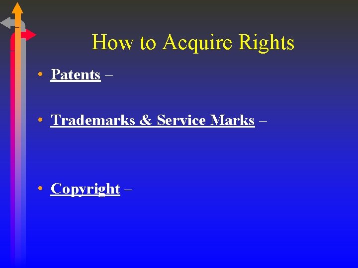 How to Acquire Rights • Patents – • Trademarks & Service Marks – •