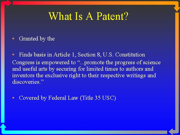 What Is A Patent? • Granted by the • Finds basis in Article 1,