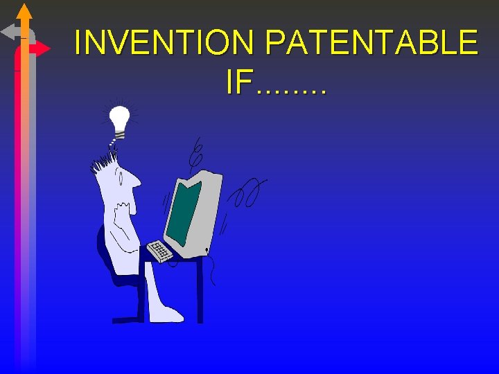 INVENTION PATENTABLE IF. . . . 