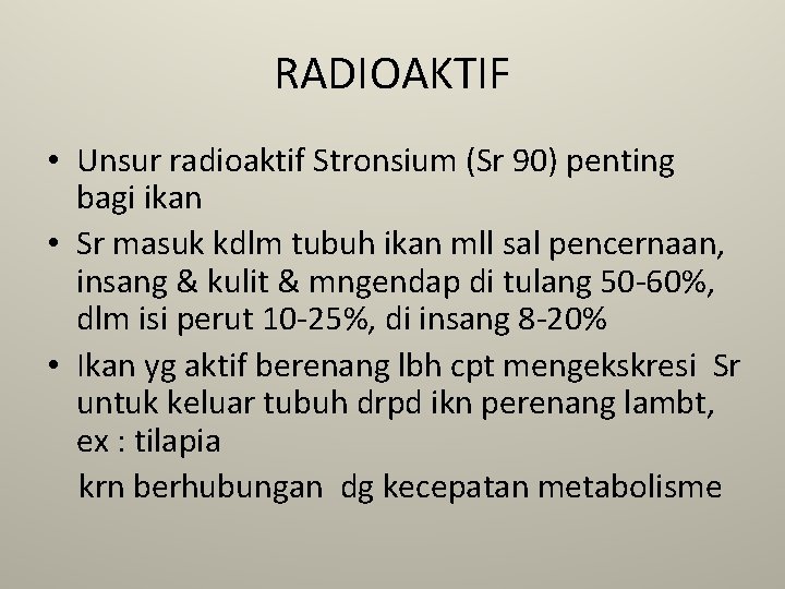 RADIOAKTIF • Unsur radioaktif Stronsium (Sr 90) penting bagi ikan • Sr masuk kdlm