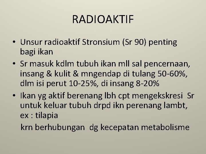 RADIOAKTIF • Unsur radioaktif Stronsium (Sr 90) penting bagi ikan • Sr masuk kdlm RADIOAKTIF • Unsur radioaktif Stronsium (Sr 90) penting bagi ikan • Sr masuk kdlm