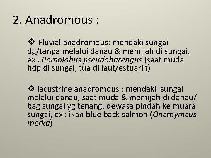 2. Anadromous : v Fluvial anadromous: mendaki sungai dg/tanpa melalui danau & memijah di 2. Anadromous : v Fluvial anadromous: mendaki sungai dg/tanpa melalui danau & memijah di