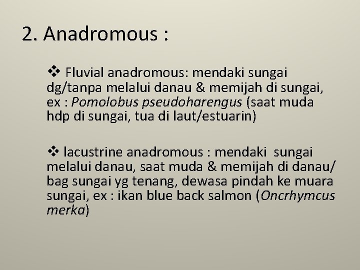 2. Anadromous : v Fluvial anadromous: mendaki sungai dg/tanpa melalui danau & memijah di