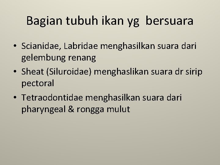 Bagian tubuh ikan yg bersuara • Scianidae, Labridae menghasilkan suara dari gelembung renang • Bagian tubuh ikan yg bersuara • Scianidae, Labridae menghasilkan suara dari gelembung renang •