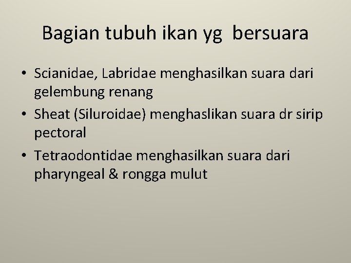 Bagian tubuh ikan yg bersuara • Scianidae, Labridae menghasilkan suara dari gelembung renang •