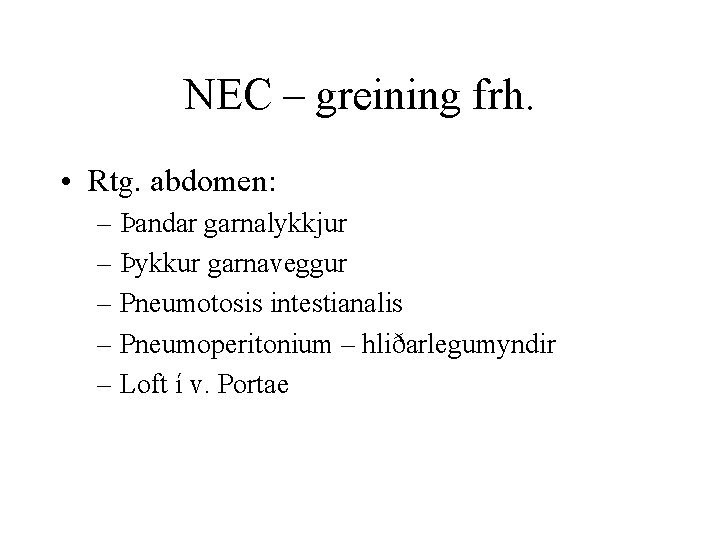 NEC – greining frh. • Rtg. abdomen: – Þandar garnalykkjur – Þykkur garnaveggur –